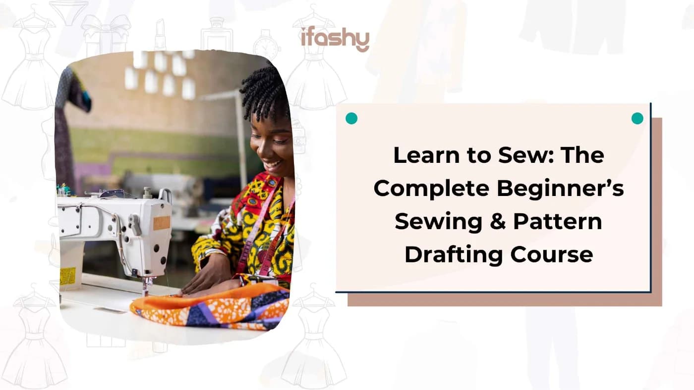 Learn to Sew: The Complete Beginner’s Sewing & Pattern Drafting Course